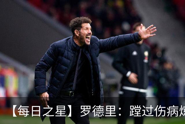 【每日之星】罗德里：蹚过伤病炼狱 在世界杯宣告世一腰归来