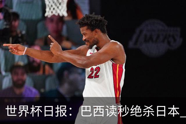 世界杯日报：巴西读秒绝杀日本 德国荷兰点球大战均出局