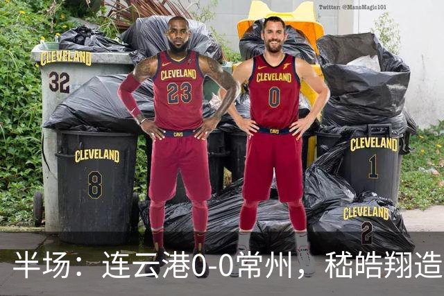 半场：连云港0-0常州，嵇皓翔造险，任城墉伤退