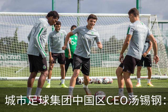 城市足球集团中国区CEO汤锡钢：中国最缺的是社区足球