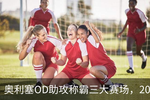 奥利塞OD助攻称霸三大赛场，2025/26赛季欧洲第一组织核心诞生