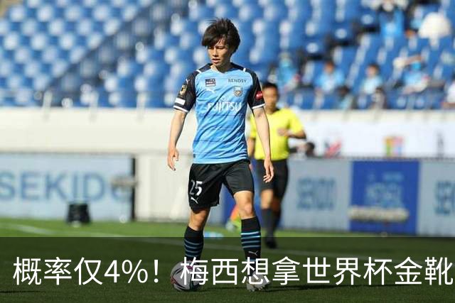 概率仅4%！梅西想拿世界杯金靴有多难？要么戴帽，要么两射一传！