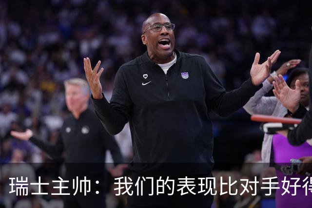 瑞士主帅：我们的表现比对手好得多 不知道红牌的规则怎么来的
