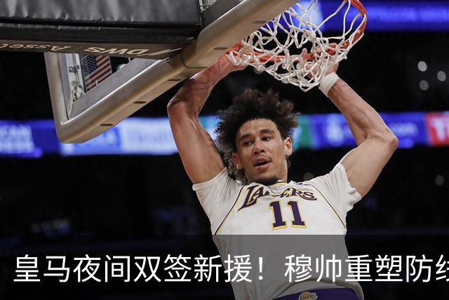 皇马夜间双签新援！穆帅重塑防线，下赛季西甲挑战巴萨