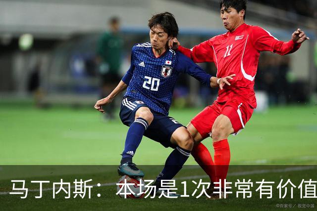 马丁内斯：本场是1次非常有价值的考验 我们的目标是赢下所有比赛