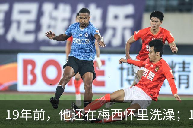 19年前，他还在梅西怀里洗澡；19年后，他却要和梅西争世界杯
