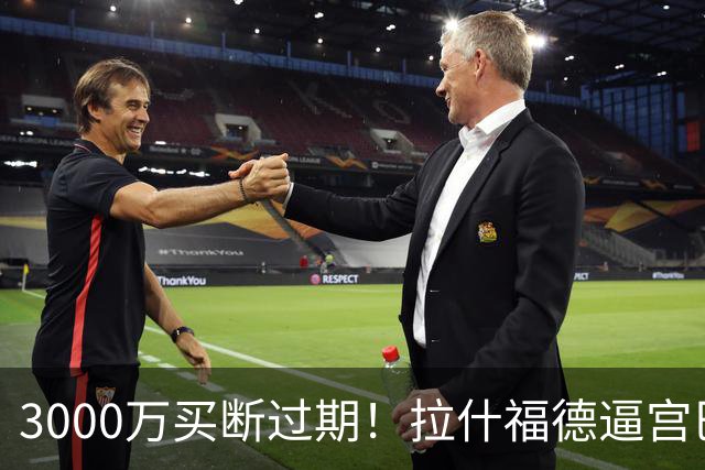 3000万买断过期！拉什福德逼宫巴萨，曼联降价背后藏着什么绝望