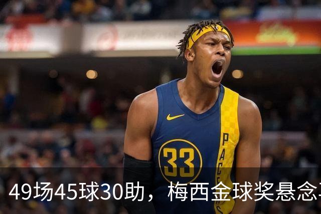 49场45球30助，梅西金球奖悬念再起！39岁球王何时归队有了答案