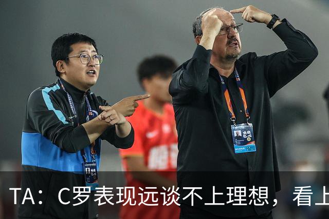TA：C罗表现远谈不上理想，看上去是41岁的人在努力对抗时间